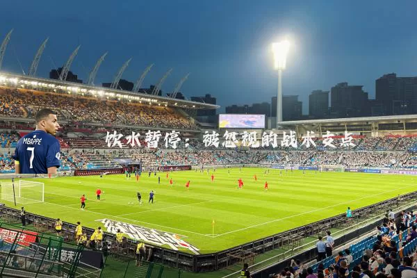 饮水暂停：被忽视的战术支点
