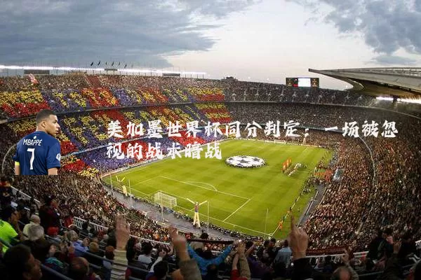 美加墨世界杯同分判定：一场被忽视的战术暗战