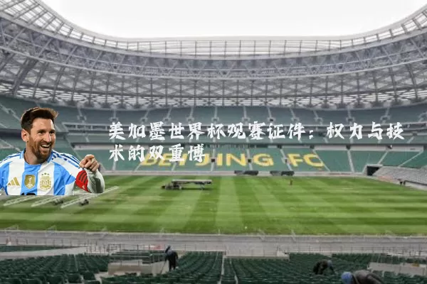 美加墨世界杯观赛证件：权力与技术的双重博弈