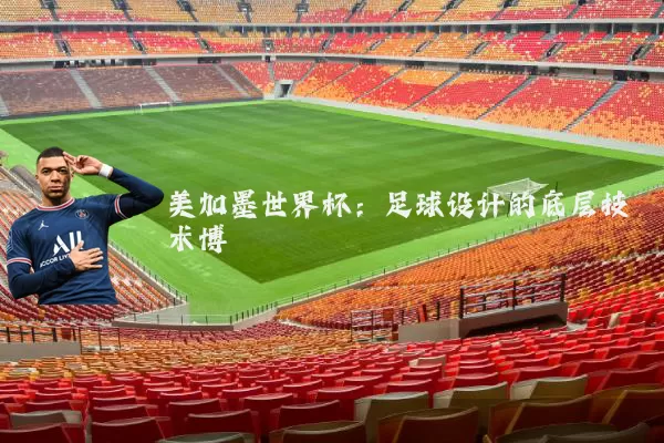 美加墨世界杯：足球设计的底层技术博弈